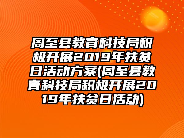 周至縣教育科技局積極開(kāi)展2019年扶貧日活動(dòng)方案(周至縣教育科技局積極開(kāi)展2019年扶貧日活動(dòng))