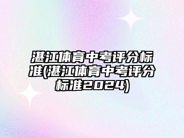 湛江體育中考評分標準(湛江體育中考評分標準2024)