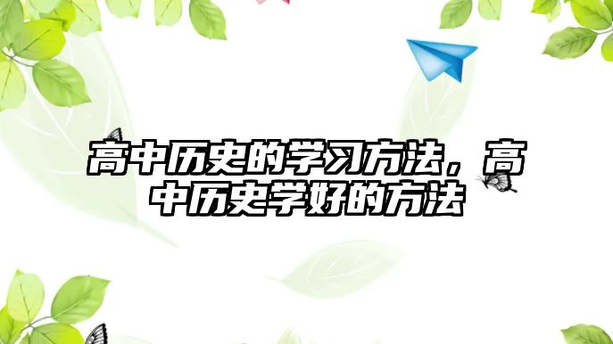 高中歷史的學(xué)習(xí)方法，高中歷史學(xué)好的方法