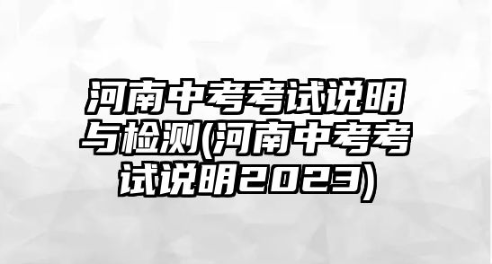 河南中考考試說明與檢測(河南中考考試說明2023)