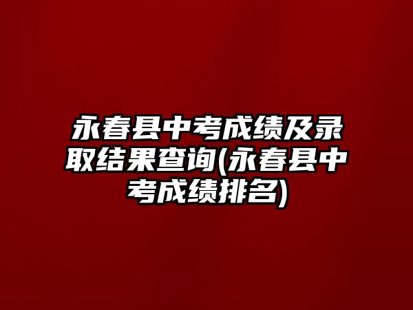 永春縣中考成績及錄取結(jié)果查詢(永春縣中考成績排名)