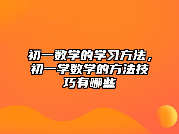 初一數(shù)學的學習方法，初一學數(shù)學的方法技巧有哪些