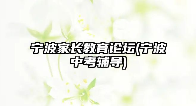 寧波家長教育論壇(寧波中考輔導)