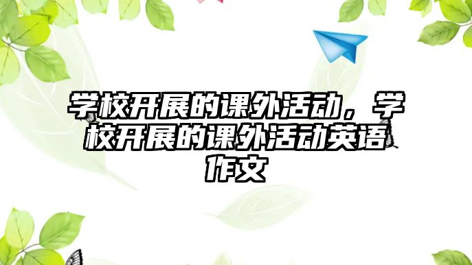 學校開展的課外活動，學校開展的課外活動英語作文