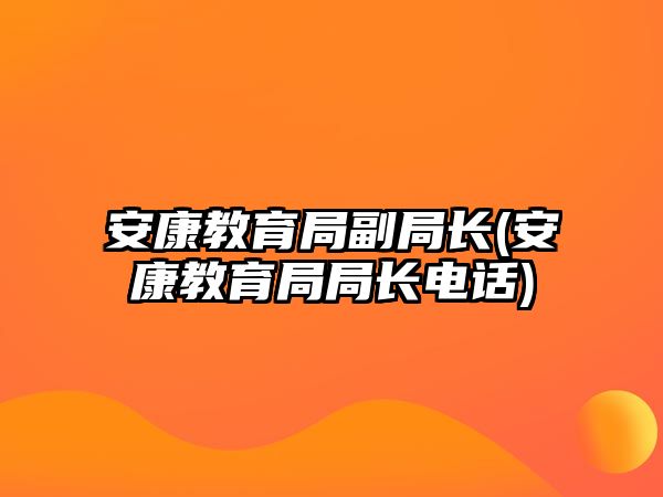 安康教育局副局長(安康教育局局長電話)