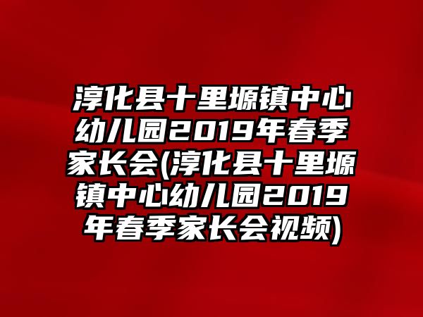 淳化縣十里塬鎮(zhèn)中心幼兒園2019年春季家長會(淳化縣十里塬鎮(zhèn)中心幼兒園2019年春季家長會視頻)