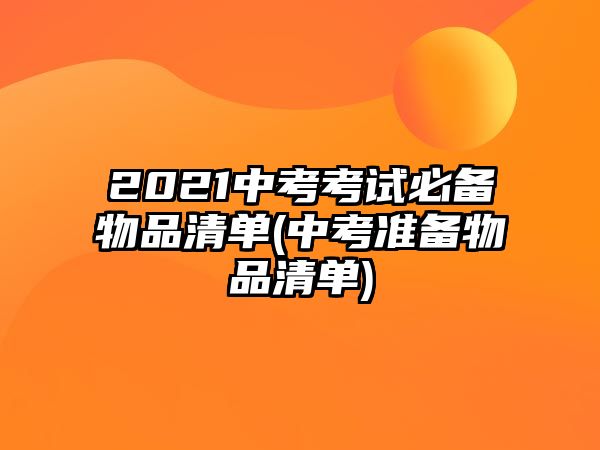 2021中考考試必備物品清單(中考準(zhǔn)備物品清單)