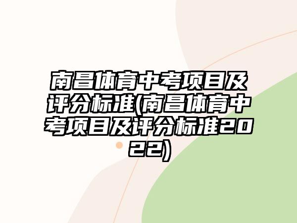 南昌體育中考項目及評分標(biāo)準(zhǔn)(南昌體育中考項目及評分標(biāo)準(zhǔn)2022)