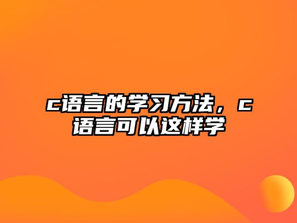 c語言的學習方法，c語言可以這樣學