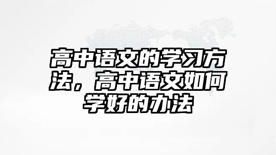 高中語文的學(xué)習方法，高中語文如何學(xué)好的辦法