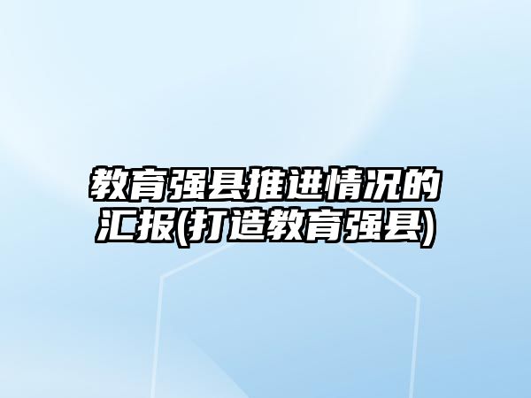 教育強縣推進情況的匯報(打造教育強縣)