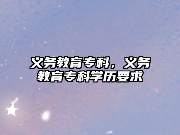 義務(wù)教育?？疲x務(wù)教育?？茖W(xué)歷要求