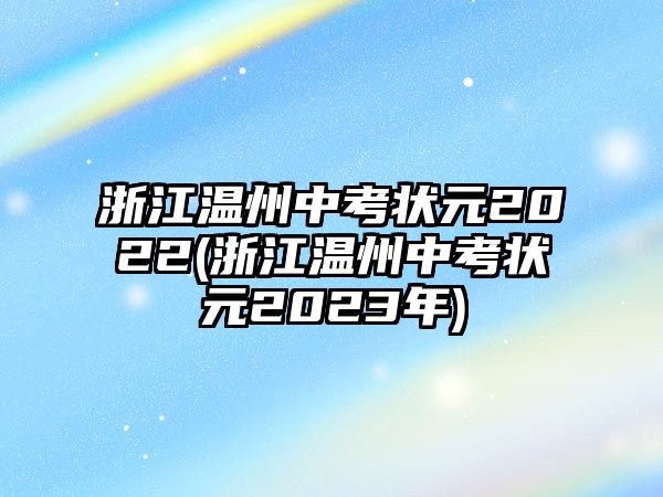 浙江溫州中考狀元2022(浙江溫州中考狀元2023年)