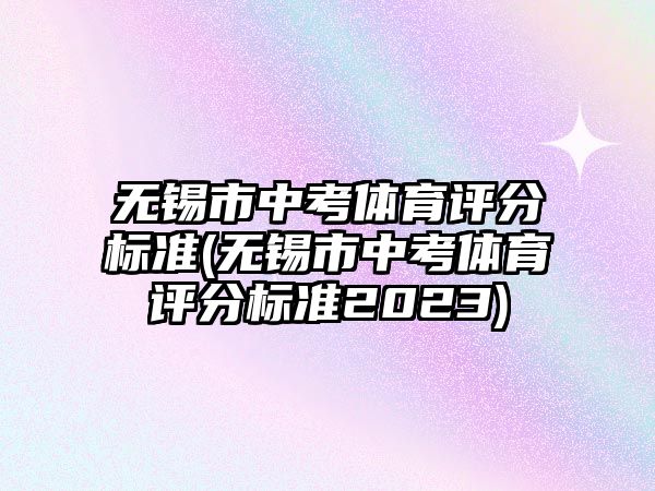 無錫市中考體育評分標準(無錫市中考體育評分標準2023)