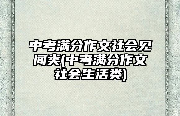 中考滿分作文社會(huì)見聞?lì)?中考滿分作文社會(huì)生活類)