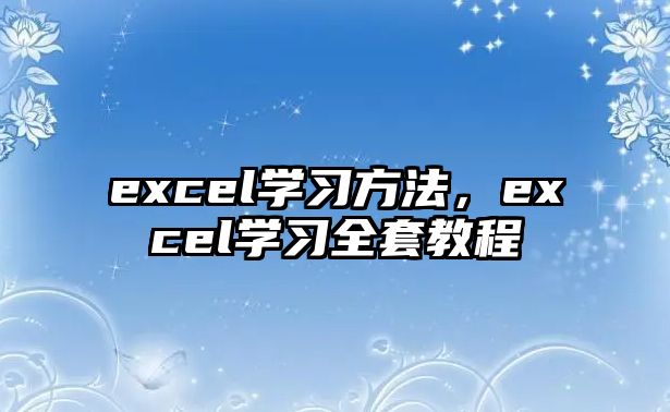 excel學(xué)習(xí)方法，excel學(xué)習(xí)全套教程