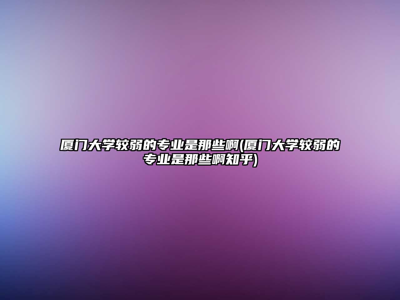 廈門大學(xué)較弱的專業(yè)是那些啊(廈門大學(xué)較弱的專業(yè)是那些啊知乎)