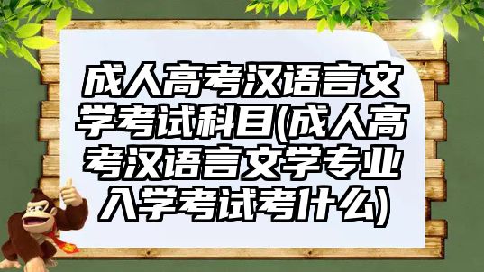 成人高考漢語(yǔ)言文學(xué)考試科目(成人高考漢語(yǔ)言文學(xué)專(zhuān)業(yè)入學(xué)考試考什么)