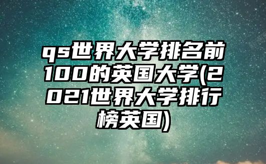 qs世界大學(xué)排名前100的英國大學(xué)(2021世界大學(xué)排行榜英國)