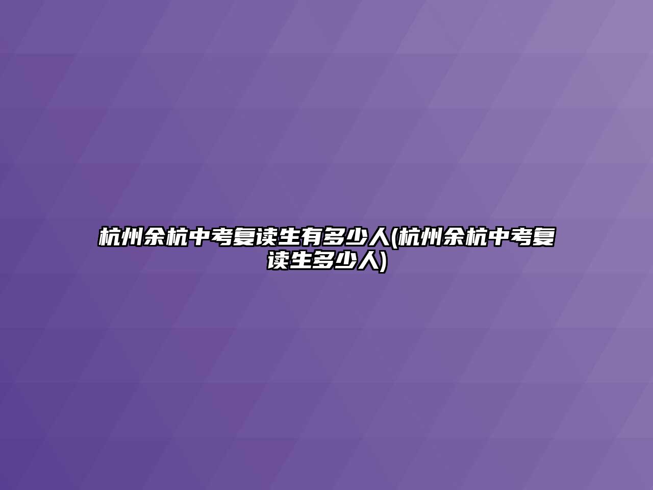 杭州余杭中考復(fù)讀生有多少人(杭州余杭中考復(fù)讀生多少人)