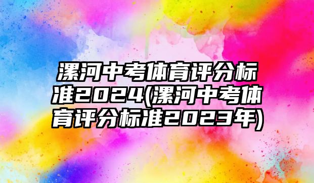 漯河中考體育評分標(biāo)準(zhǔn)2024(漯河中考體育評分標(biāo)準(zhǔn)2023年)