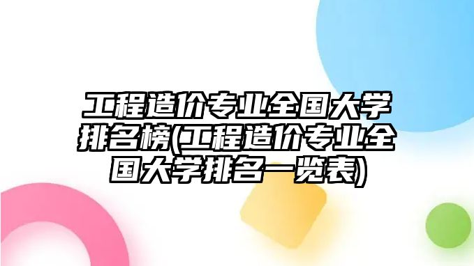 工程造價專業(yè)全國大學排名榜(工程造價專業(yè)全國大學排名一覽表)