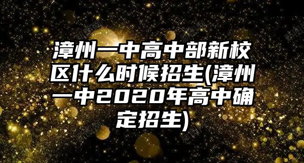 漳州一中高中部新校區(qū)什么時(shí)候招生(漳州一中2020年高中確定招生)