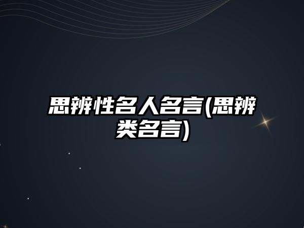 思辨性名人名言(思辨類名言)