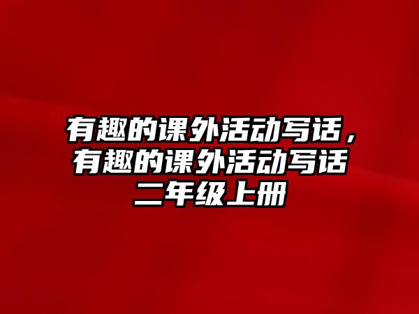 有趣的課外活動寫話，有趣的課外活動寫話二年級上冊