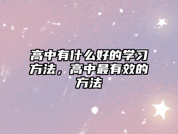 高中有什么好的學(xué)習(xí)方法，高中最有效的方法