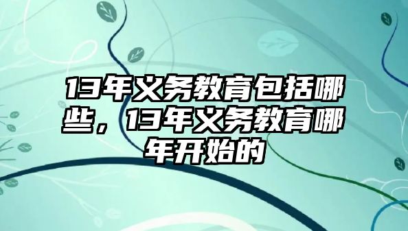 13年義務教育包括哪些，13年義務教育哪年開始的