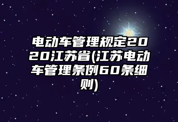 電動車管理規(guī)定2020江蘇省(江蘇電動車管理條例60條細則)