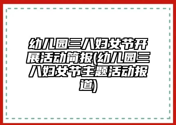 幼兒園三八婦女節(jié)開展活動簡報(bào)(幼兒園三八婦女節(jié)主題活動報(bào)道)