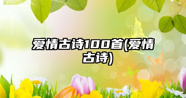 愛情古詩100首(愛情 古詩)