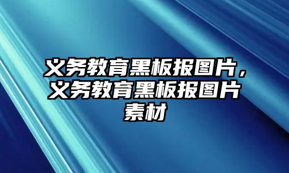 義務教育黑板報圖片，義務教育黑板報圖片素材