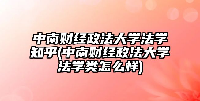 中南財(cái)經(jīng)政法大學(xué)法學(xué)知乎(中南財(cái)經(jīng)政法大學(xué)法學(xué)類怎么樣)