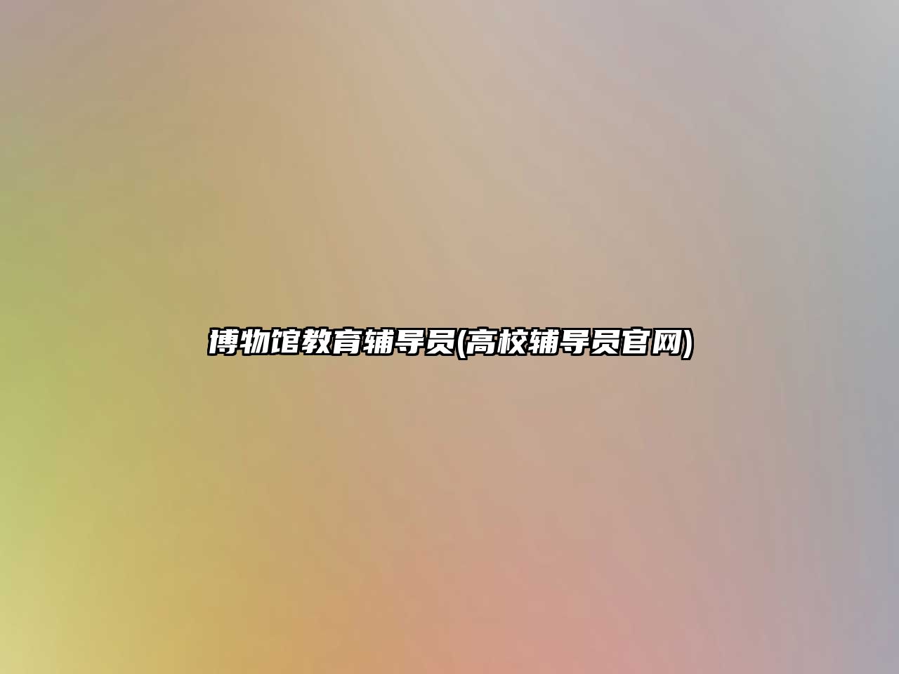 博物館教育輔導(dǎo)員(高校輔導(dǎo)員官網(wǎng))