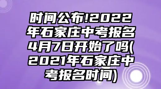 時間公布!2022年石家莊中考報(bào)名4月7日開始了嗎(2021年石家莊中考報(bào)名時間)