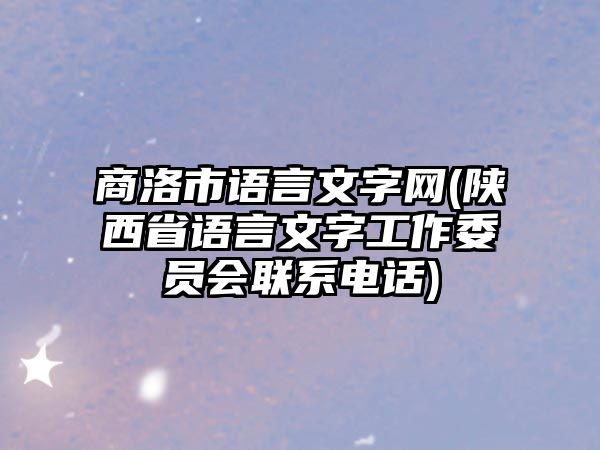 商洛市語言文字網(wǎng)(陜西省語言文字工作委員會聯(lián)系電話)