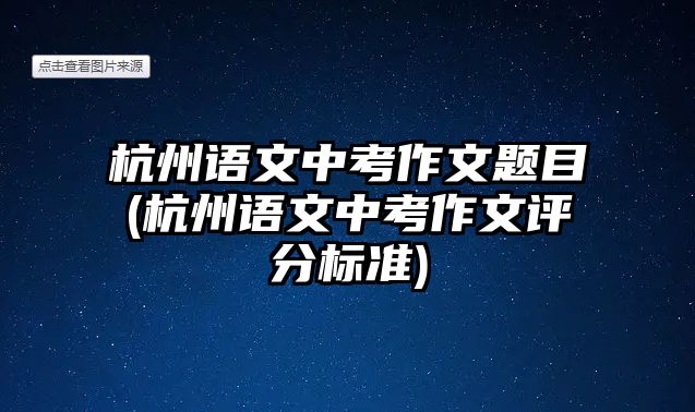 杭州語文中考作文題目(杭州語文中考作文評分標準)