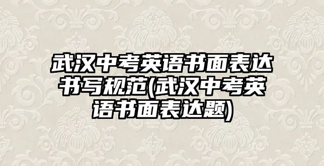 武漢中考英語書面表達書寫規(guī)范(武漢中考英語書面表達題)