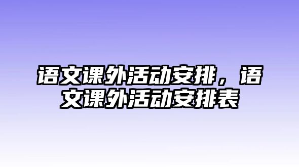 語文課外活動安排，語文課外活動安排表