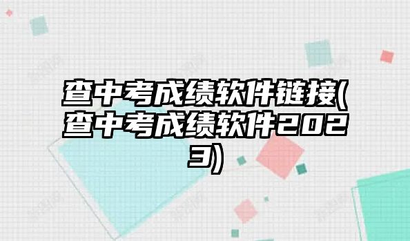 查中考成績軟件鏈接(查中考成績軟件2023)