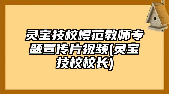 靈寶技校模范教師專題宣傳片視頻(靈寶技校校長(zhǎng))