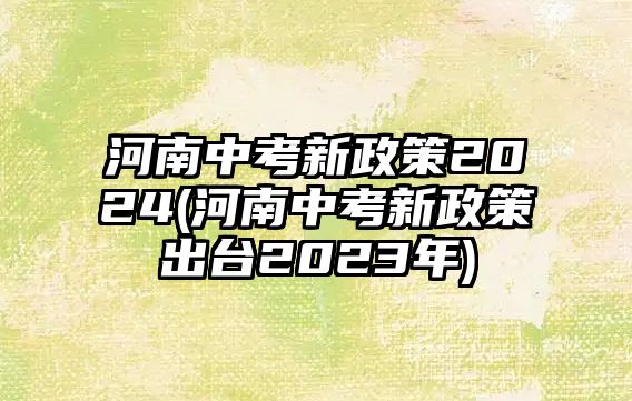 河南中考新政策2024(河南中考新政策出臺2023年)