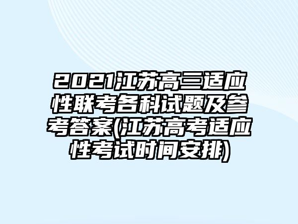 2021江蘇高三適應(yīng)性聯(lián)考各科試題及參考答案(江蘇高考適應(yīng)性考試時間安排)