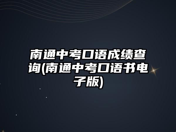 南通中考口語成績(jī)查詢(南通中考口語書電子版)