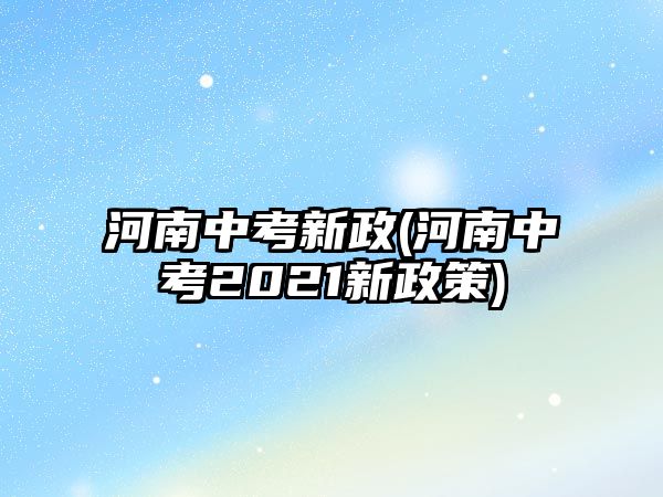 河南中考新政(河南中考2021新政策)