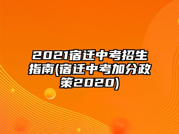 2021宿遷中考招生指南(宿遷中考加分政策2020)