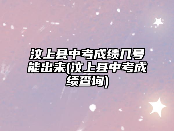 汶上縣中考成績幾號能出來(汶上縣中考成績查詢)